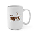 Fresh Coffee Vibes Mug 15oz - Perfect for Coffee Lovers